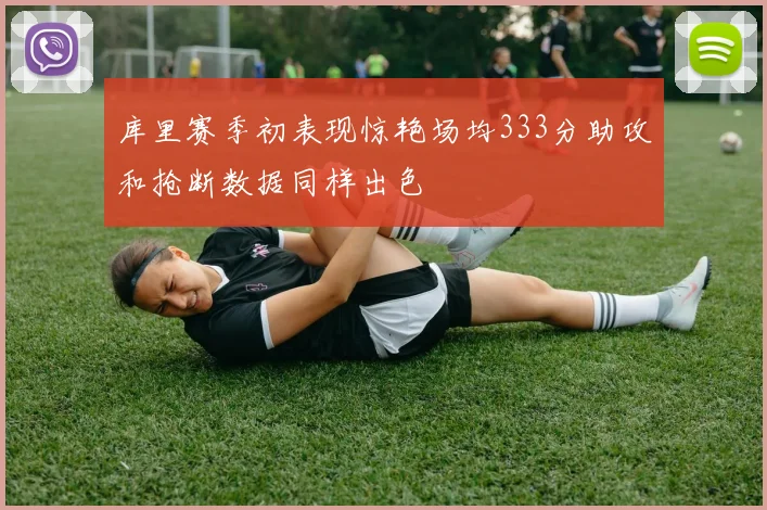 库里赛季初表现惊艳场均333分助攻和抢断数据同样出色