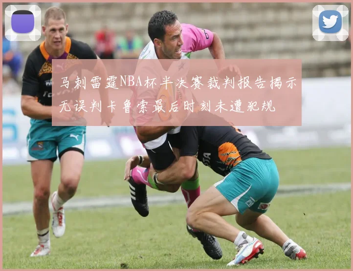 马刺雷霆NBA杯半决赛裁判报告揭示无误判卡鲁索最后时刻未遭犯规
