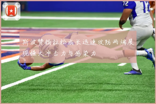 斯波赞扬拉松成长迅速攻防两端展现强大冲击力与感染力