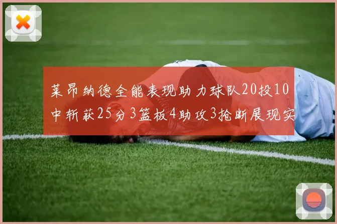 莱昂纳德全能表现助力球队20投10中斩获25分3篮板4助攻3抢断展现实力